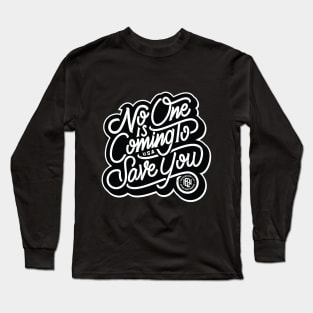 No one is coming to save you Long Sleeve T-Shirt